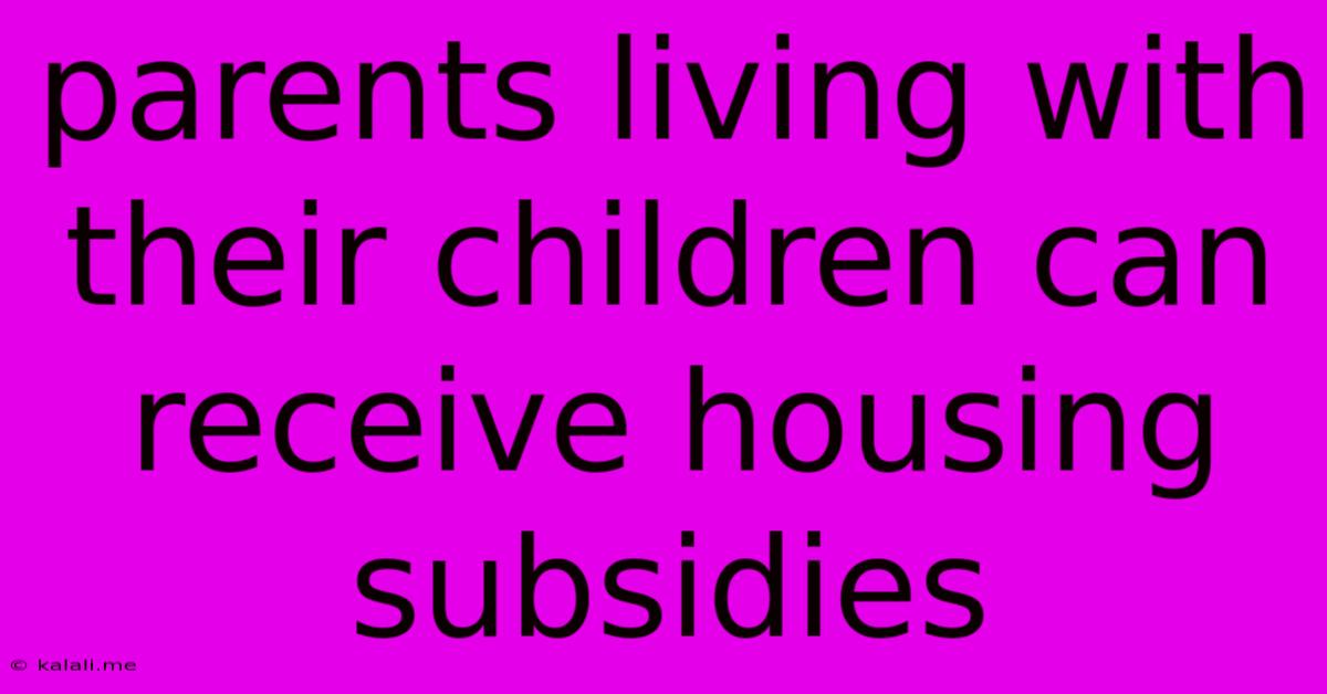 Parents Living With Their Children Can Receive Housing Subsidies