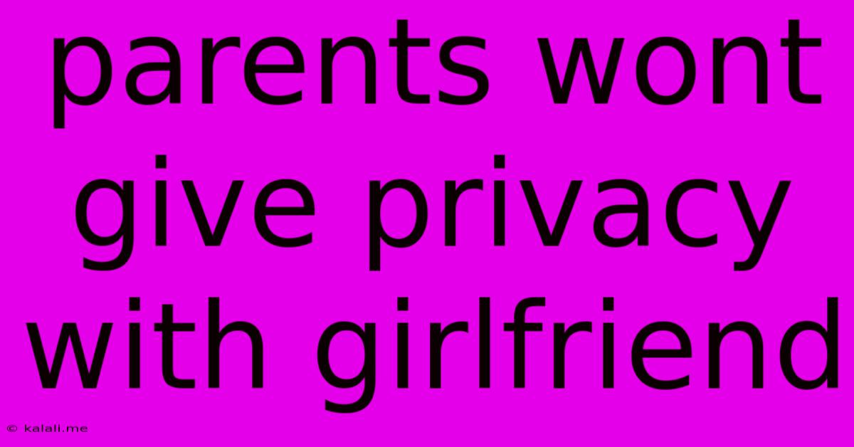 Parents Wont Give Privacy With Girlfriend