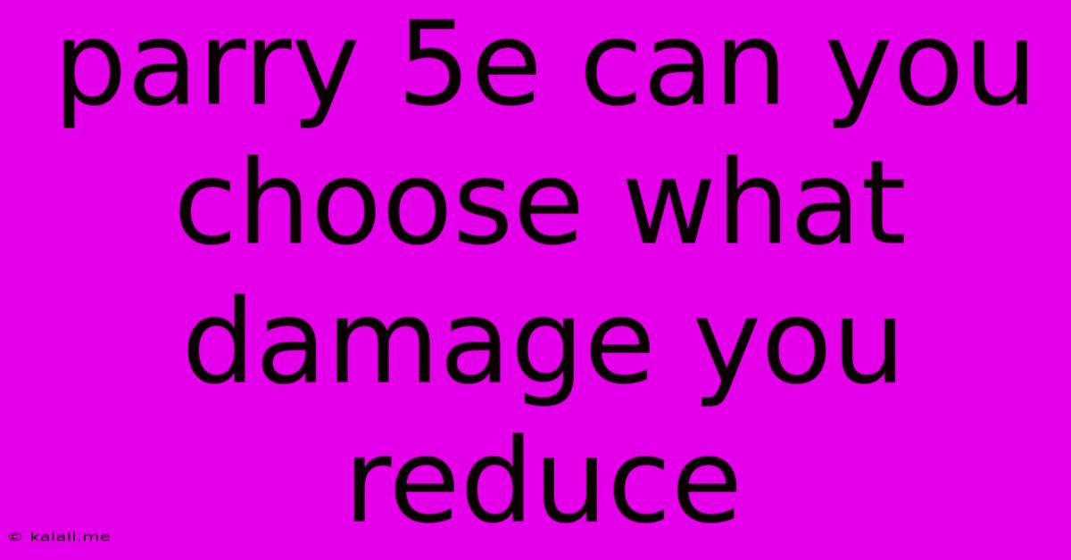 Parry 5e Can You Choose What Damage You Reduce