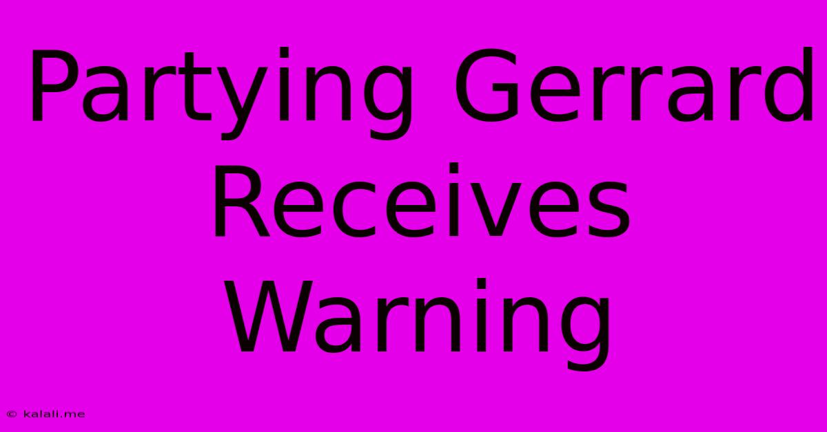 Partying Gerrard Receives Warning