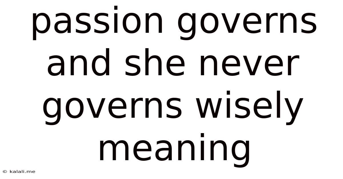 Passion Governs And She Never Governs Wisely Meaning