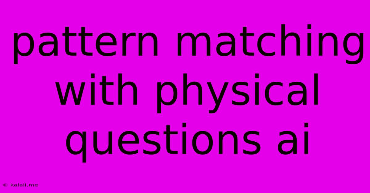 Pattern Matching With Physical Questions Ai