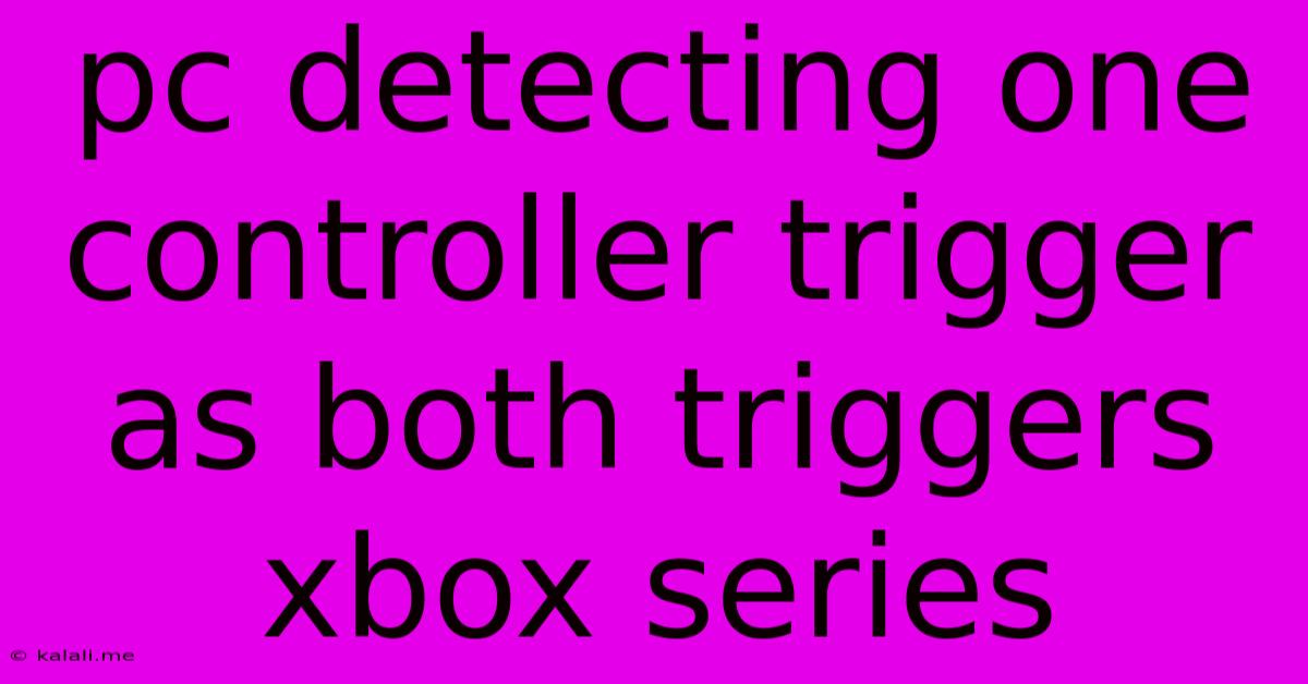 Pc Detecting One Controller Trigger As Both Triggers Xbox Series