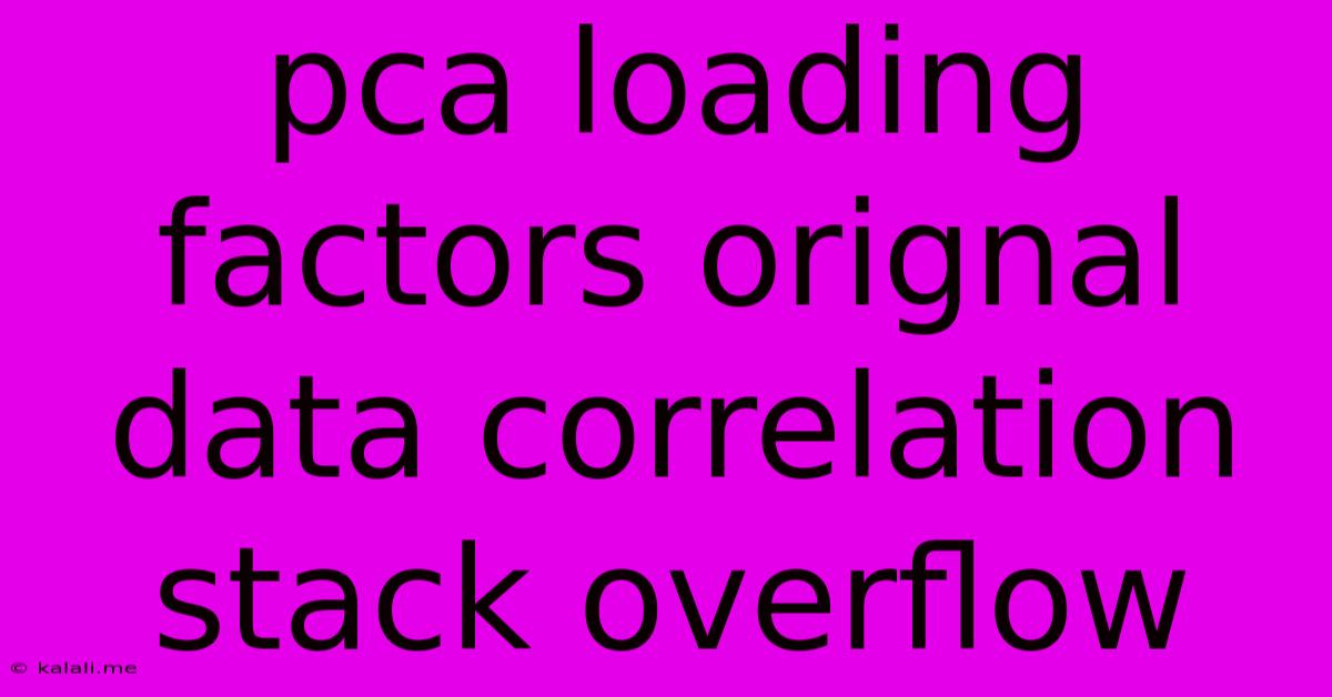 Pca Loading Factors Orignal Data Correlation Stack Overflow