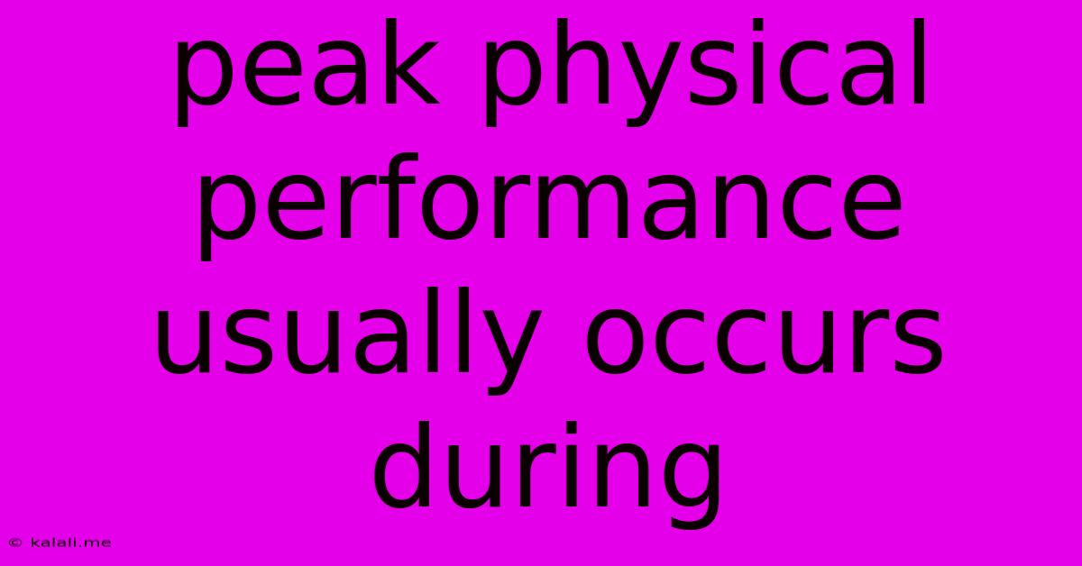 Peak Physical Performance Usually Occurs During