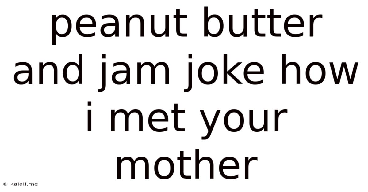 Peanut Butter And Jam Joke How I Met Your Mother