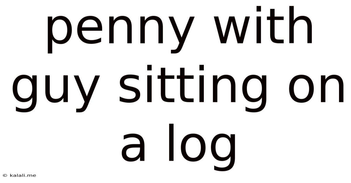 Penny With Guy Sitting On A Log