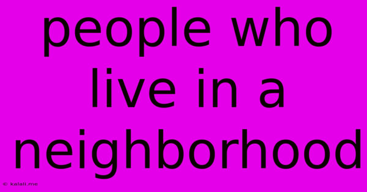 People Who Live In A Neighborhood
