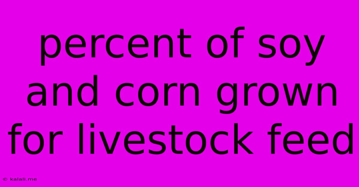 Percent Of Soy And Corn Grown For Livestock Feed