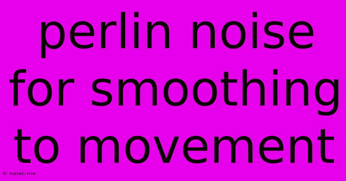 Perlin Noise For Smoothing To Movement