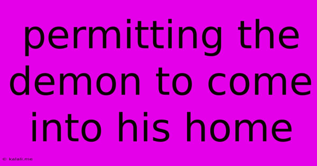 Permitting The Demon To Come Into His Home