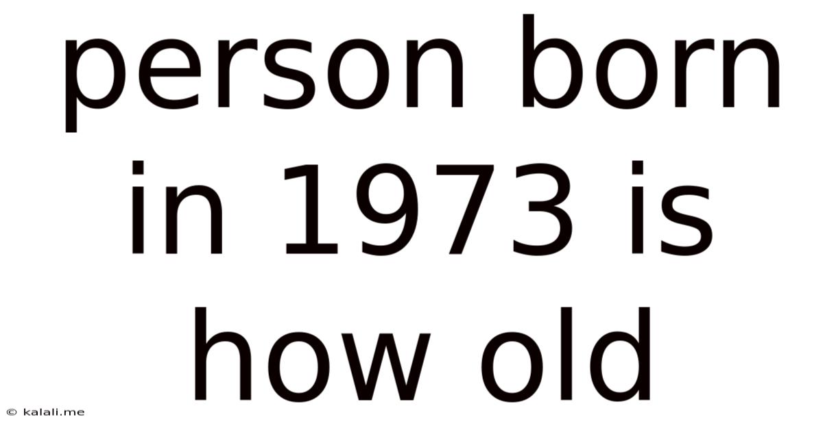 Person Born In 1973 Is How Old