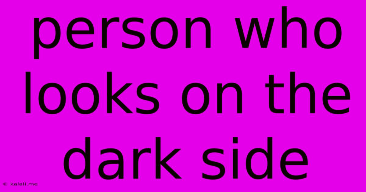 Person Who Looks On The Dark Side