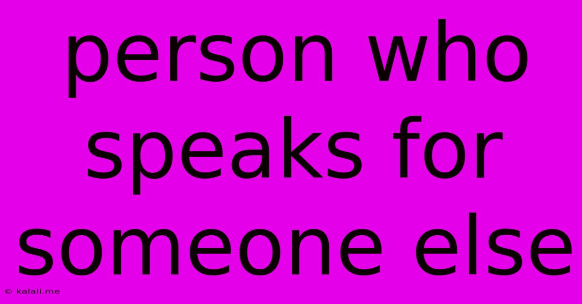 Person Who Speaks For Someone Else