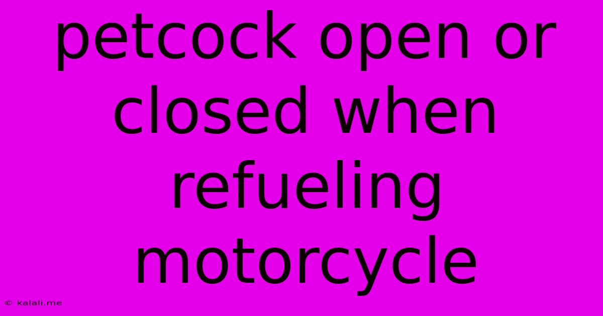 Petcock Open Or Closed When Refueling Motorcycle