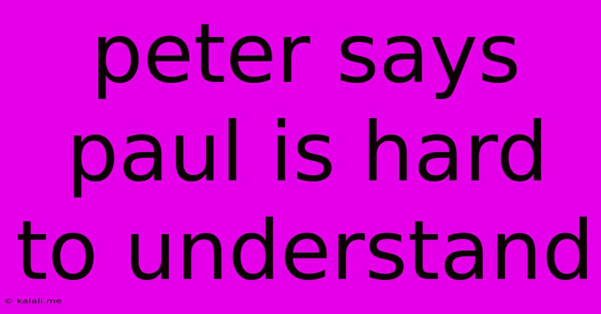 Peter Says Paul Is Hard To Understand