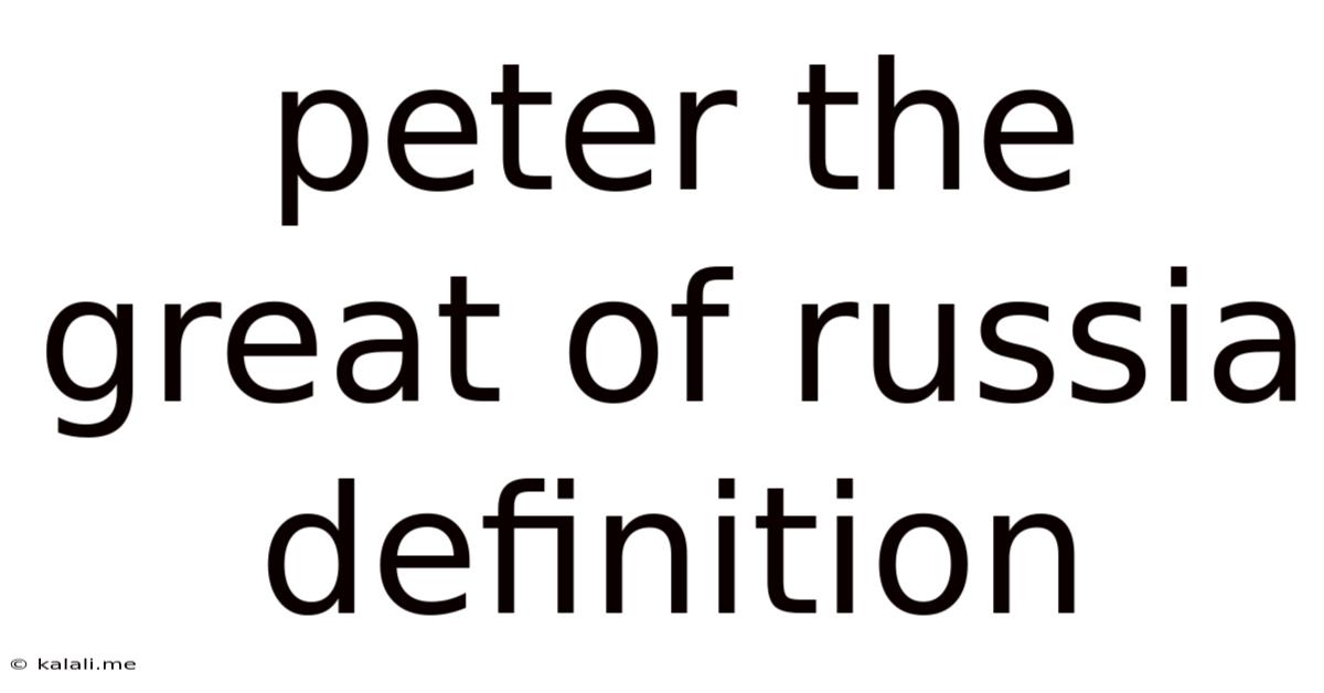 Peter The Great Of Russia Definition
