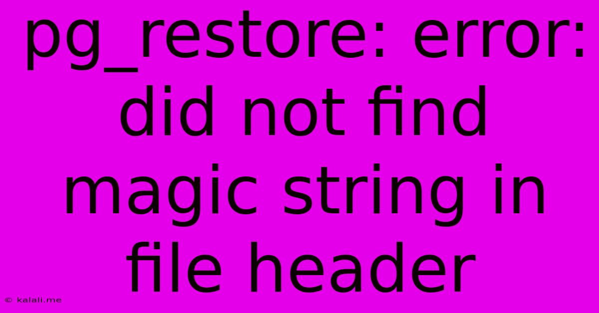 Pg_restore: Error: Did Not Find Magic String In File Header