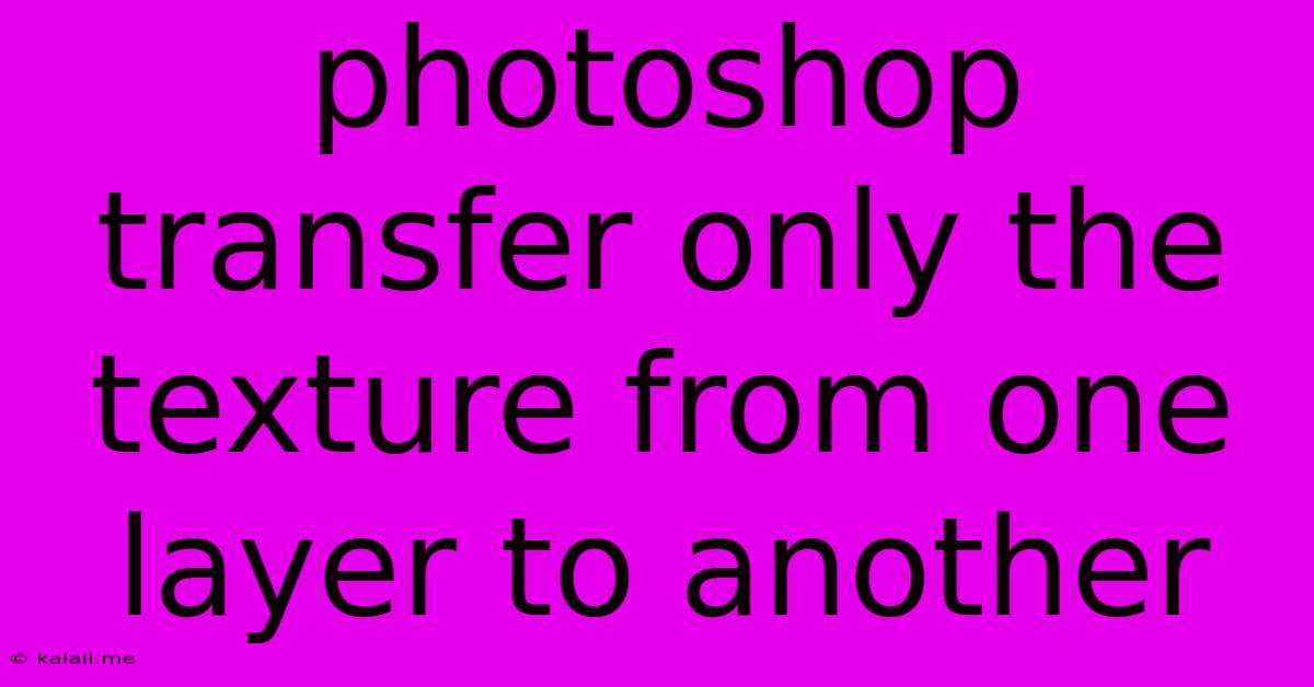 Photoshop Transfer Only The Texture From One Layer To Another