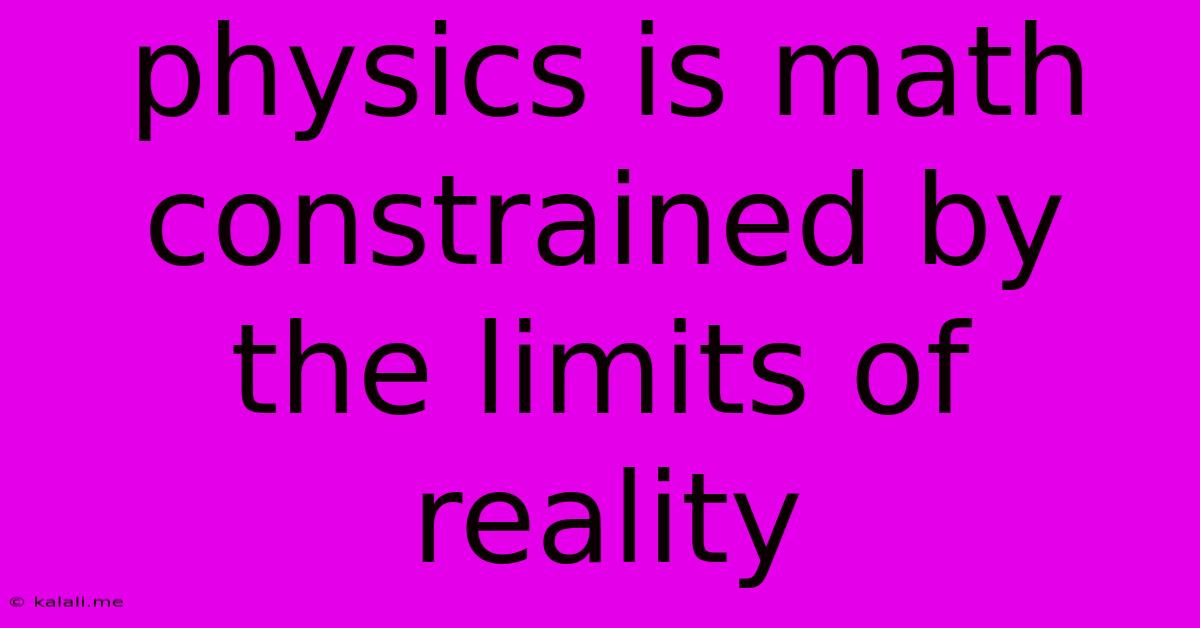 Physics Is Math Constrained By The Limits Of Reality