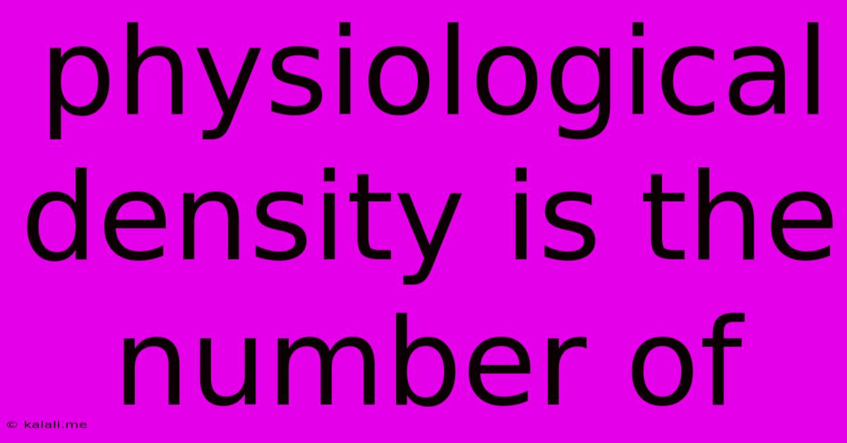 Physiological Density Is The Number Of