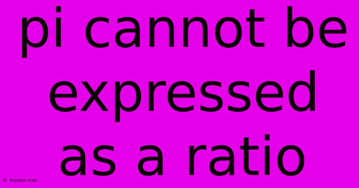 Pi Cannot Be Expressed As A Ratio
