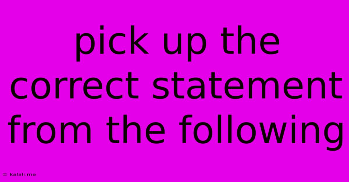 Pick Up The Correct Statement From The Following