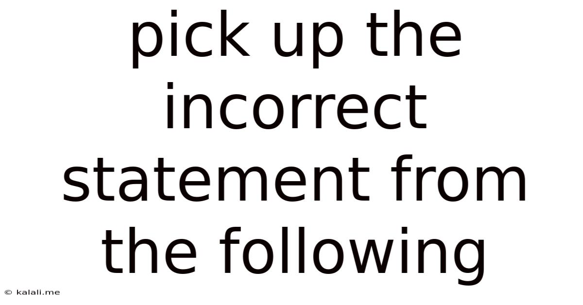 Pick Up The Incorrect Statement From The Following