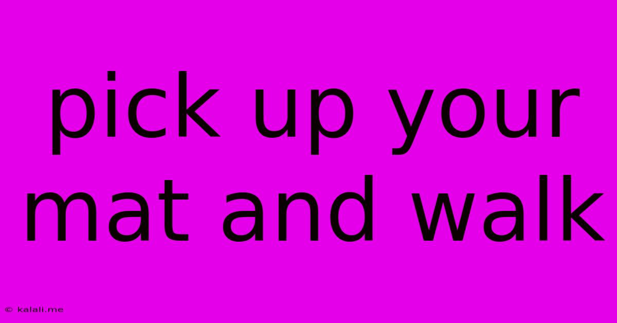 Pick Up Your Mat And Walk