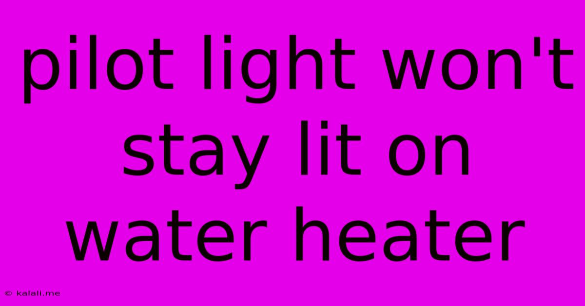 Pilot Light Won't Stay Lit On Water Heater