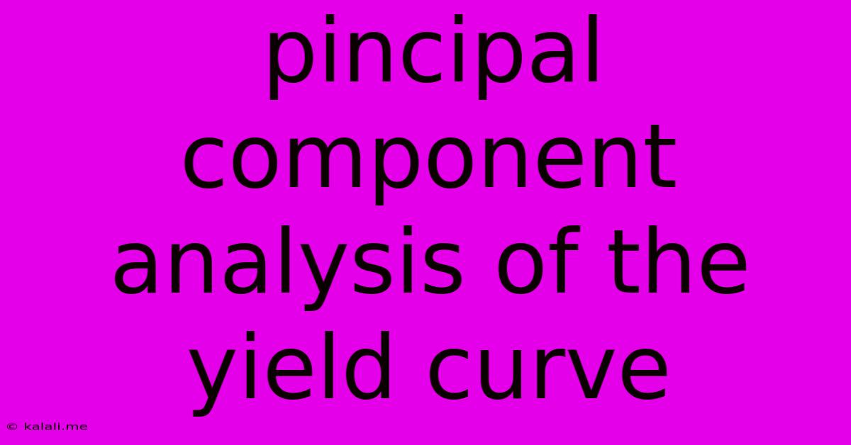 Pincipal Component Analysis Of The Yield Curve