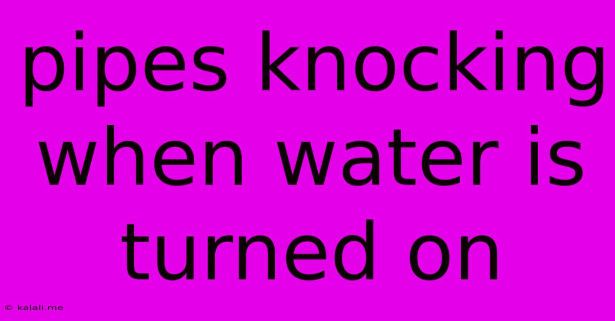 Pipes Knocking When Water Is Turned On