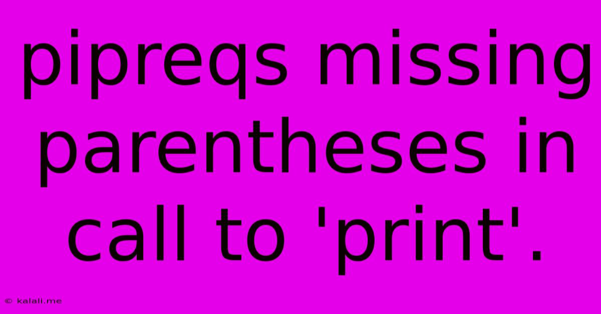 Pipreqs Missing Parentheses In Call To 'print'.