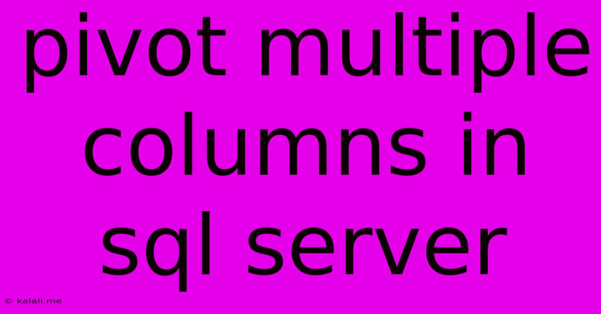 Pivot Multiple Columns In Sql Server