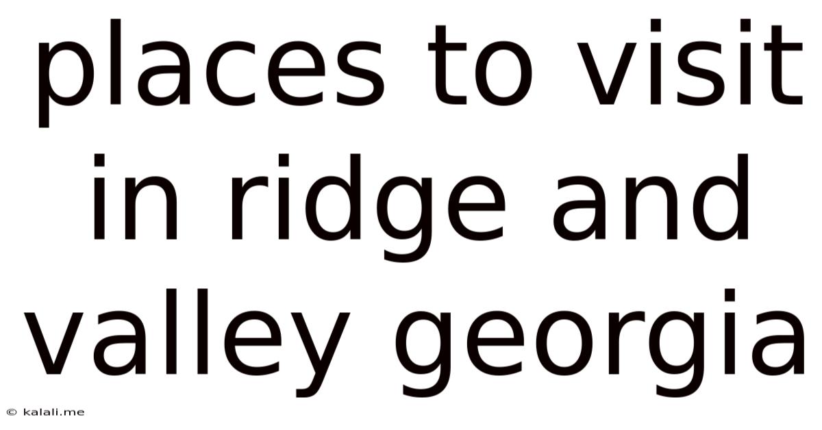 Places To Visit In Ridge And Valley Georgia