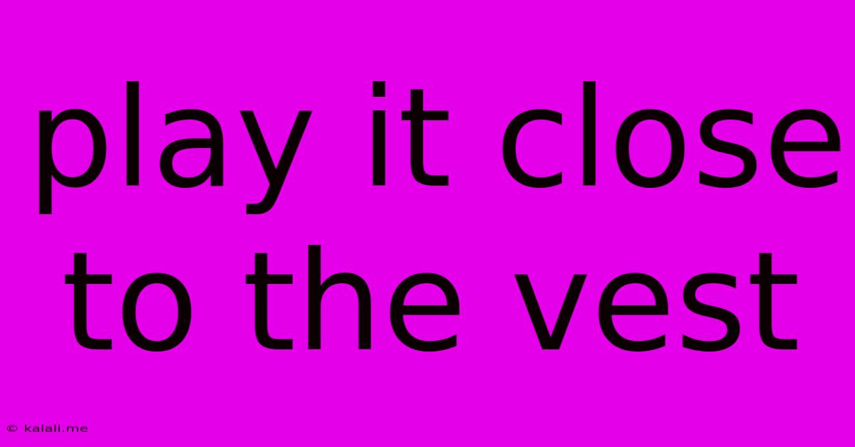 Play It Close To The Vest