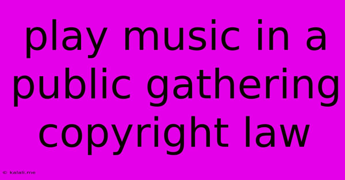 Play Music In A Public Gathering Copyright Law
