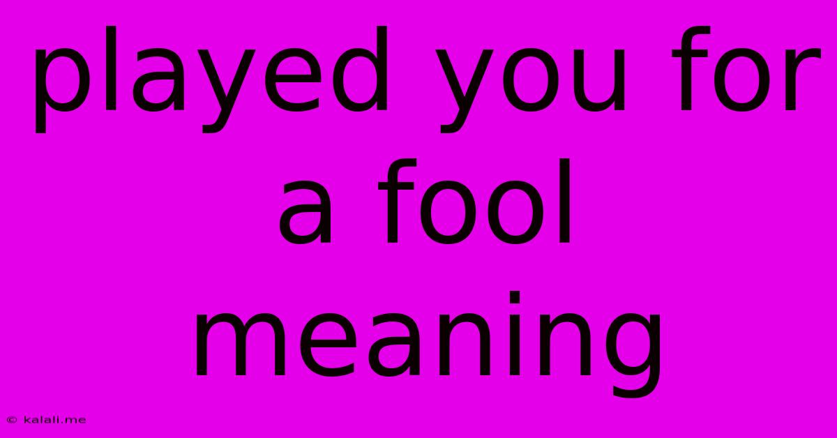 Played You For A Fool Meaning