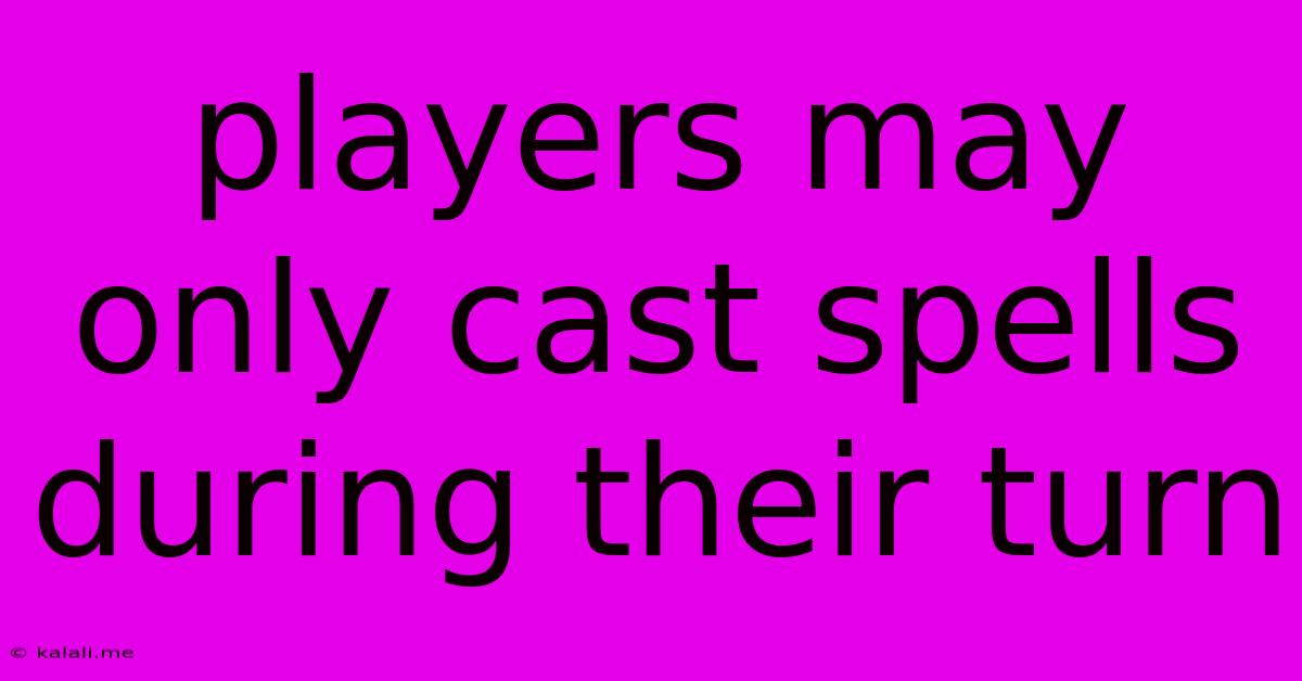 Players May Only Cast Spells During Their Turn