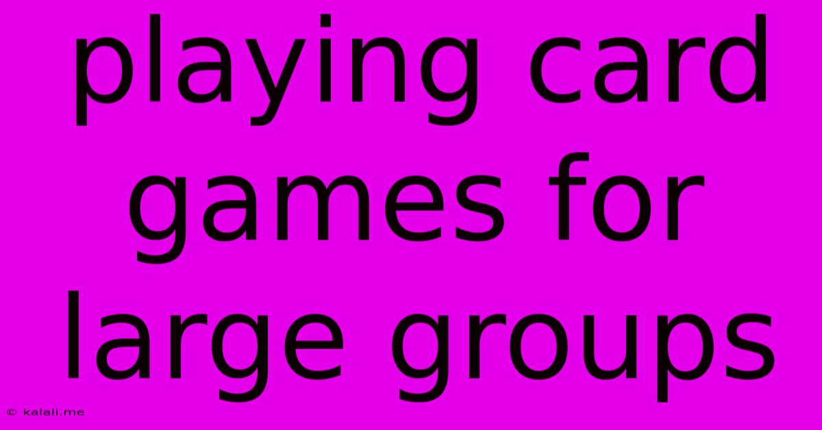 Playing Card Games For Large Groups
