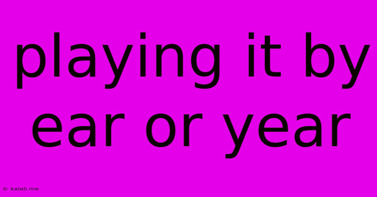 Playing It By Ear Or Year
