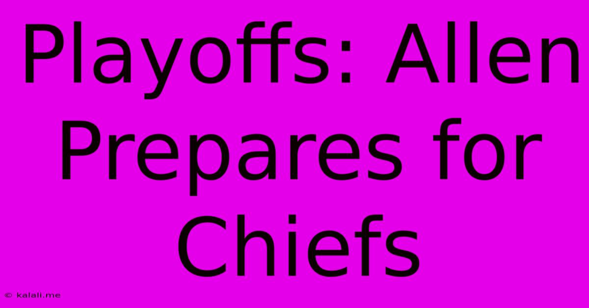 Playoffs: Allen Prepares For Chiefs