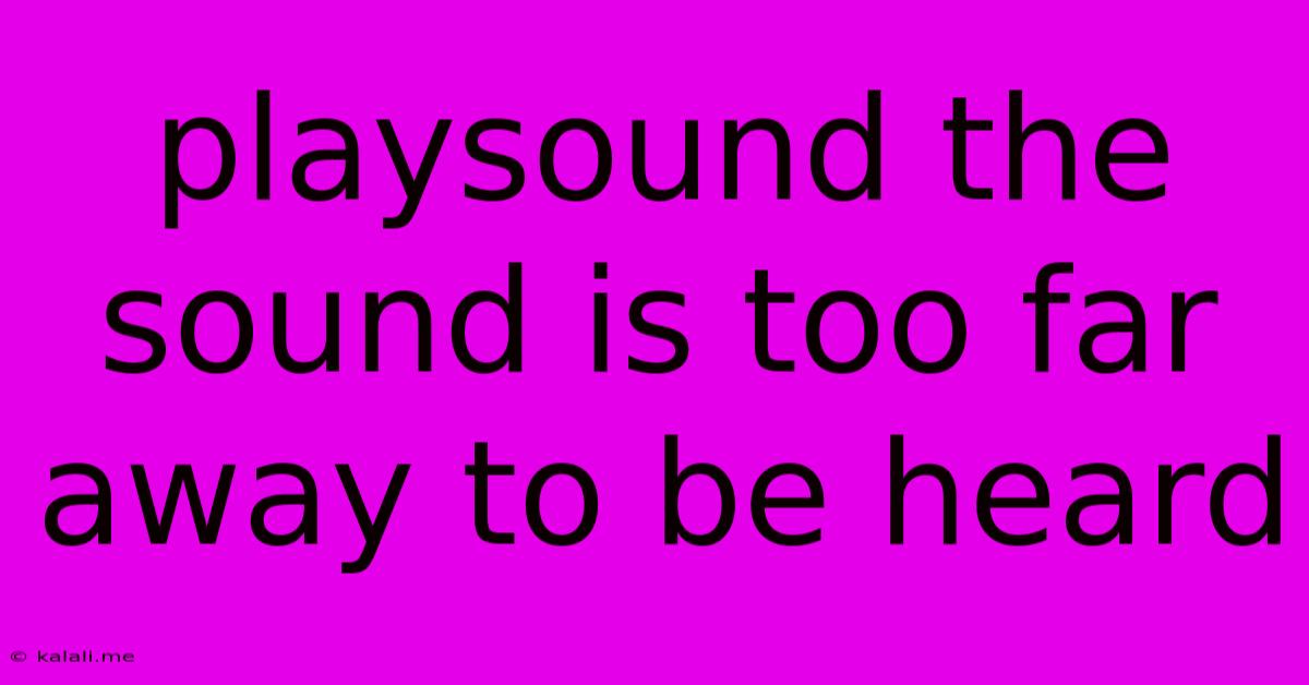 Playsound The Sound Is Too Far Away To Be Heard