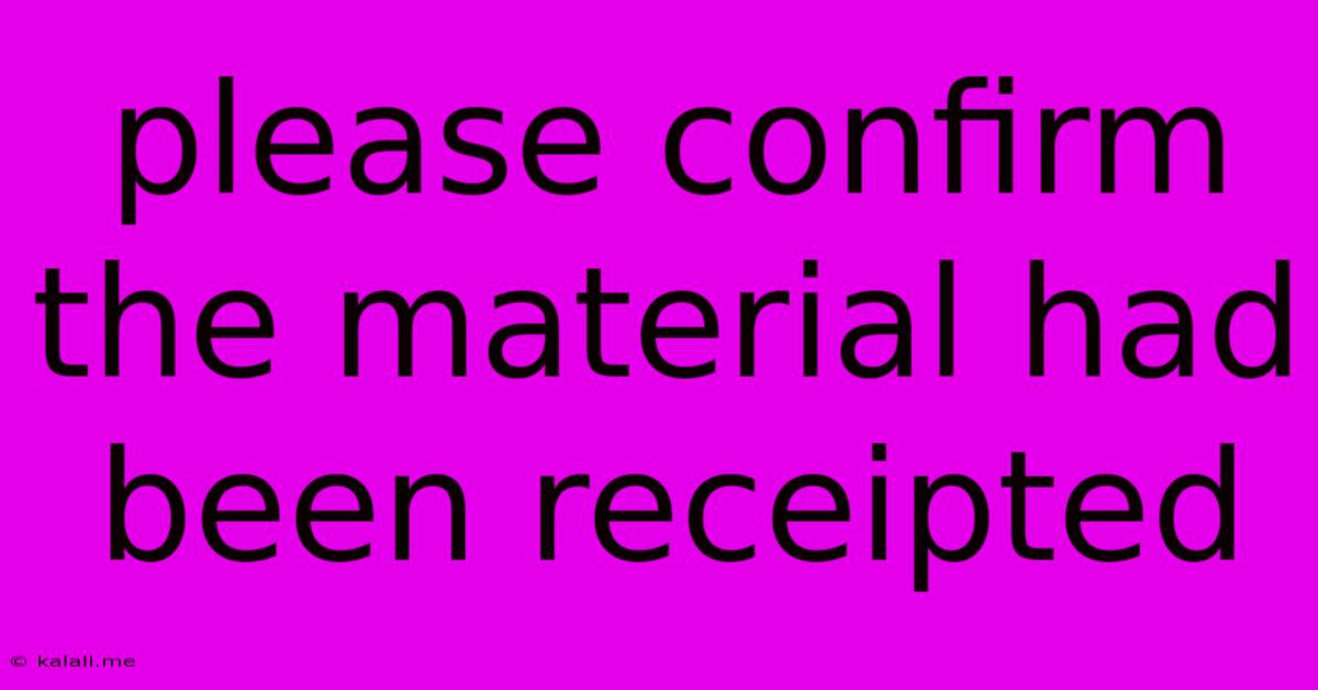 Please Confirm The Material Had Been Receipted