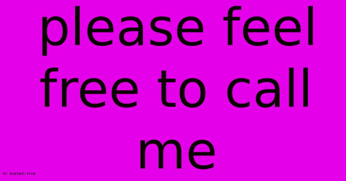 Please Feel Free To Call Me