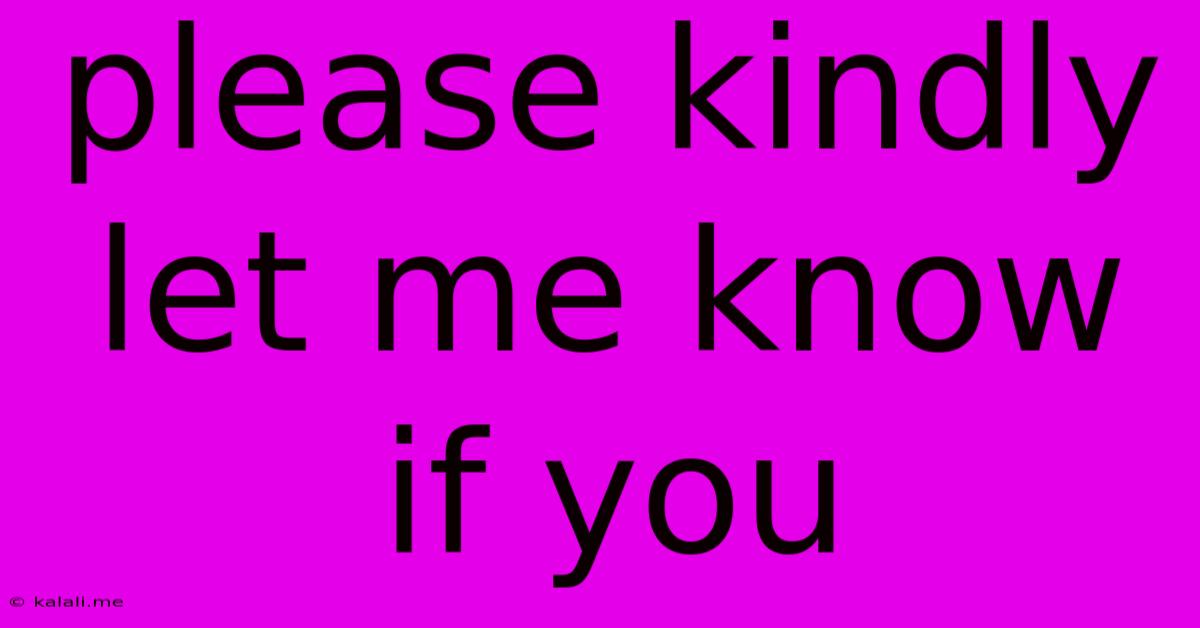 Please Kindly Let Me Know If You