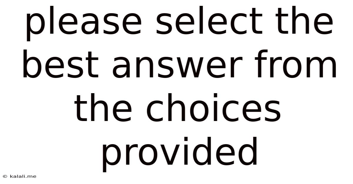 Please Select The Best Answer From The Choices Provided.
