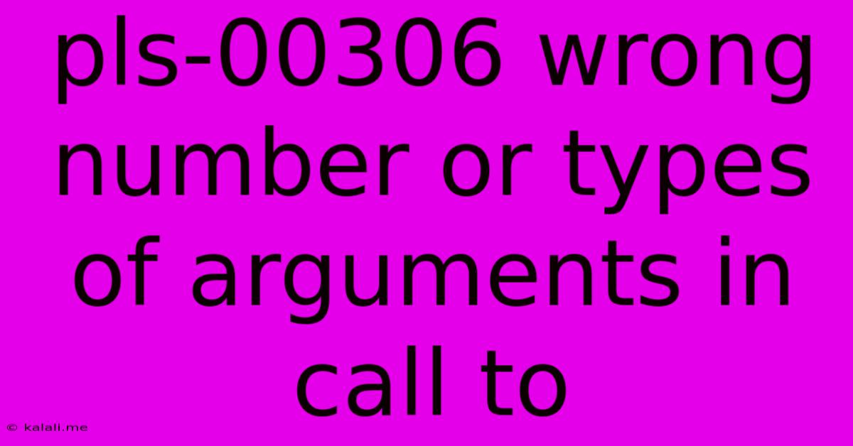 Pls-00306 Wrong Number Or Types Of Arguments In Call To
