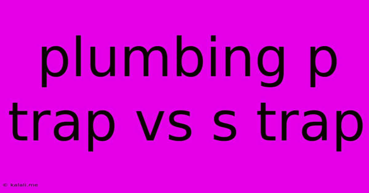 Plumbing P Trap Vs S Trap