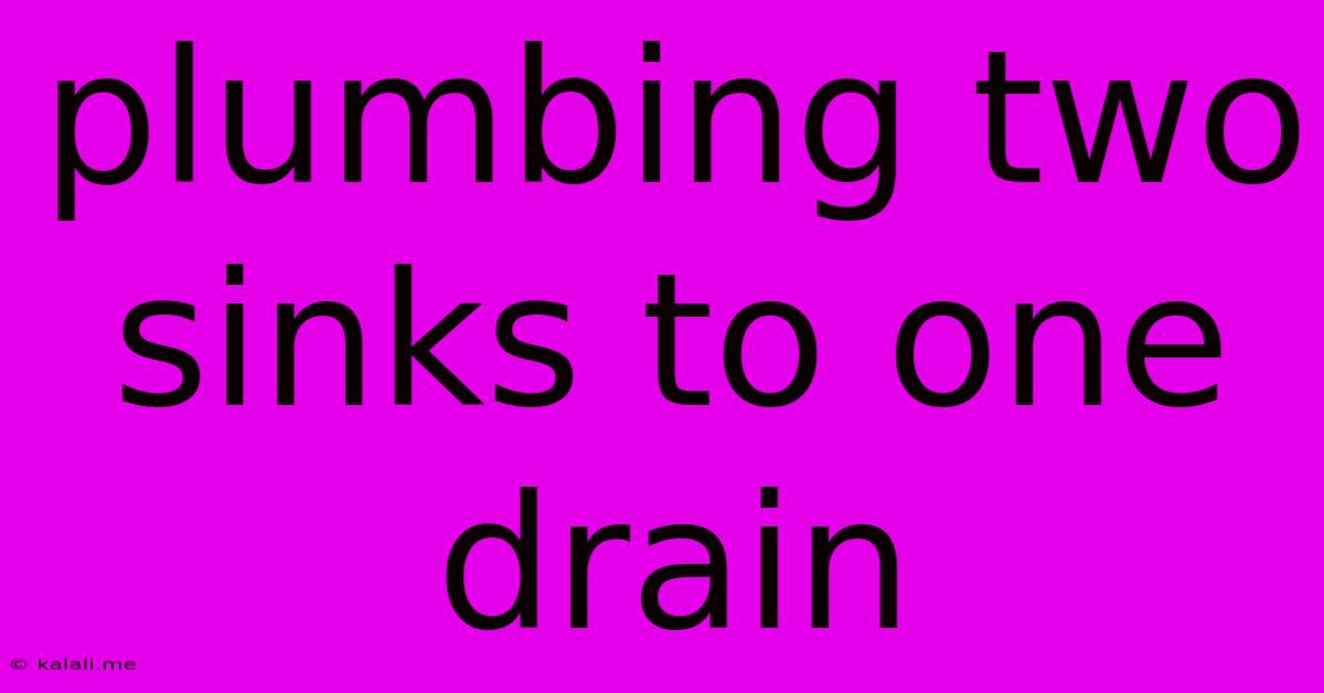 Plumbing Two Sinks To One Drain